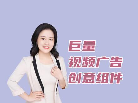 巨量视频广告创意组件介绍#巨量引擎