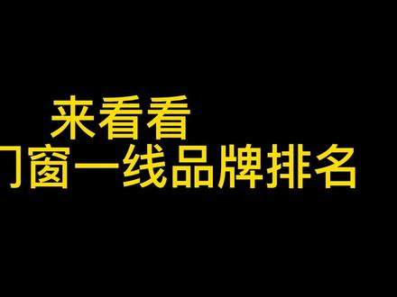 某某门窗是一线品牌吗?来看看中国门窗一线品牌排名。#阿尔卑斯门窗 #皇派门窗 #新豪轩门窗 #飞宇门窗 #派雅门窗 轩尼斯门窗 新标门窗 富轩门窗 欧哲门窗 安格尔门窗