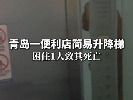 青岛一便利店简易升降梯,困住1人致其死亡,当地通报:事件具体原因正在进一步调查。#青岛#升降梯