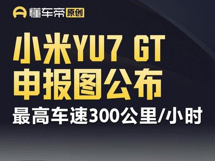 小米YU7 GT申报图公布,最高车速300公里/小时 #今日快讯 #小米YU7GT