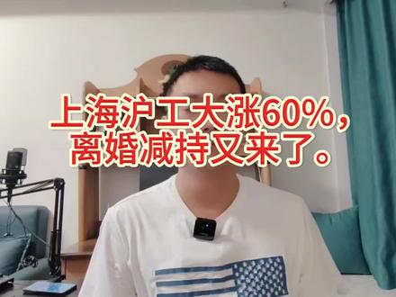 上海沪工大涨60%,离婚减持又来了。 #上海沪工 #离婚减持 #A股