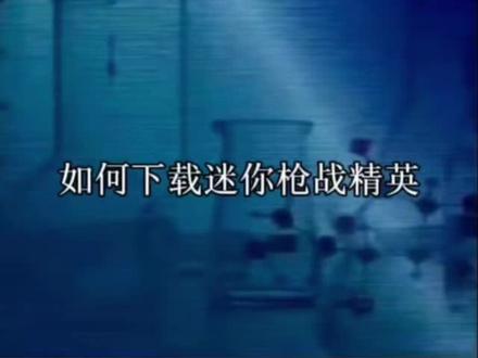 迷你枪战精英是这样子下载的,你们学会了吗?🤓🤓🤓#清朝老片 #迷枪萌动山城对决 #迷你枪战精英 #教学 #全损
