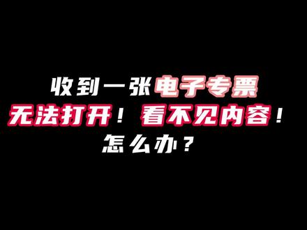 收到一张电子专票,但是打不开也看不见发票内容,怎么办?