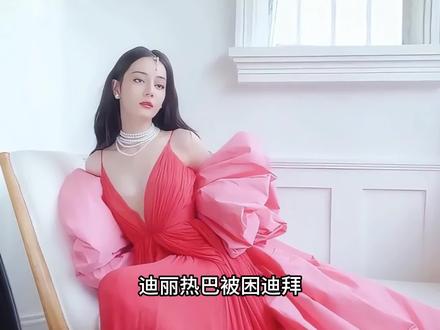 迪丽热巴被曝滞留迪拜,工作室:因不可抗力,确定无法抵达巴黎,不得不缺席了