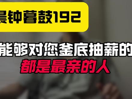 晨钟暮鼓192:能够对您釜底抽薪的,都是最亲的人!