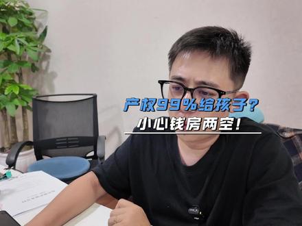 把99%产权给孩子就真的能保证房子不会出问题吗?#一个敢说真话的房产人 #房产避坑指南 #买房攻略 #成都楼市