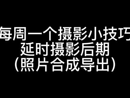 延时摄影后期
#摄影技巧 #索尼 #延时摄影