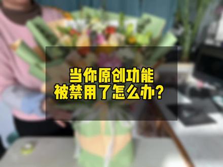 加入中视频之后,原创开关点不开了。原创功能被禁用不要慌,七天后自动解除。#鲜花实体店 #花艺工作室 #客订花束 #花店日常 #我的日常生活