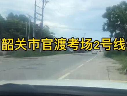 韶关官渡考场2号线视频讲解#科目三 #逢考必过@DOU+小助手