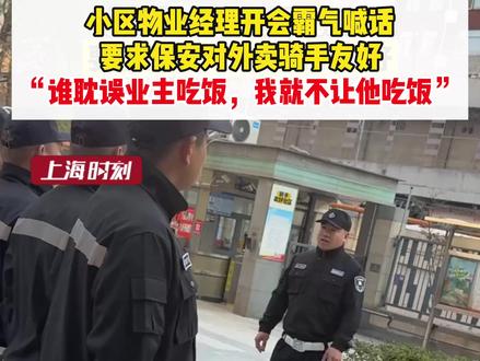 小区物业经理开会霸气喊话,要求保安对外卖骑手友好,“谁耽误业主吃饭,我就不让他吃饭”。