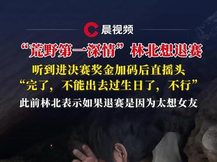 “荒野第一深情”林北想退赛,听到进决赛奖金加码后直摇头:完了,不能出去过生日了,不行。此前,林北表示如果退赛是因为太想女友#荒野求生 #林北