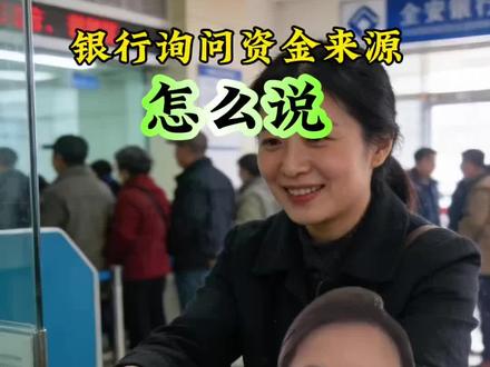 银行询问你的资金来源,怎么说最稳妥#银行 #存款 #资金 #老百姓关心的话题 #正能量