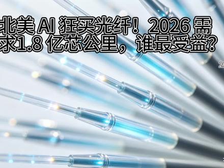 北美 AI 狂买光纤!2026 需求1.8 亿芯公里,谁最受益?#光纤#空芯光纤#长飞光纤#科技#AI