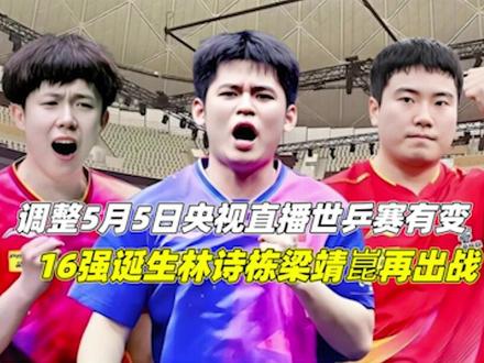 调整!5月5日央视直播世乒赛有变,16强诞生,林诗栋梁靖崑再出战3/3#伦敦世乒赛 #中国乒乓球