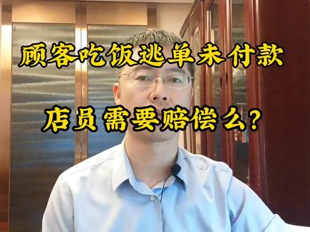 顾客吃饭逃单,店员需要承担赔偿责任吗?#吃饭逃单#店员#赔偿责任吗