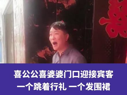 5月31日河北石家庄(发布时间),喜公公喜婆婆门口迎接宾客,一个跳着行礼一个发围裙,这风俗太喜庆了#婚俗 #地方风俗 #喜事 来源@僮琪宝贝