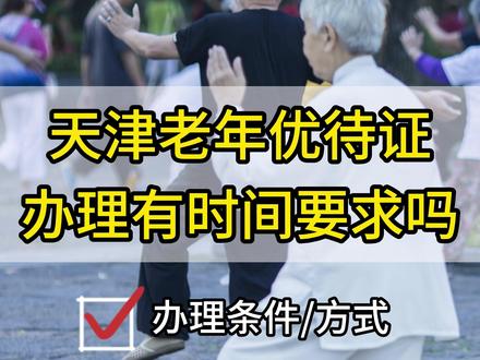 天津老年优待证办理有时间要求吗? #老年优待证 #天津 #老年福利 #老年人 #便民信息 @抖音创作小助手 @抖音小助手