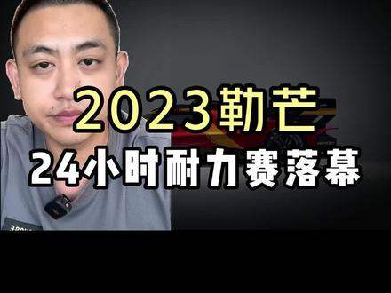 2023勒芒24小时耐力赛落幕