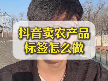 抖音小店卖农产品怎么做产品标签,标签都包含哪些内容?#抖音小店#标签#农产品