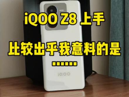 iQOO Z8上手,比较出乎我意料的是@#手机 #数码科技 #数码评测 #手机评测 #iQOO @DOU+小助手