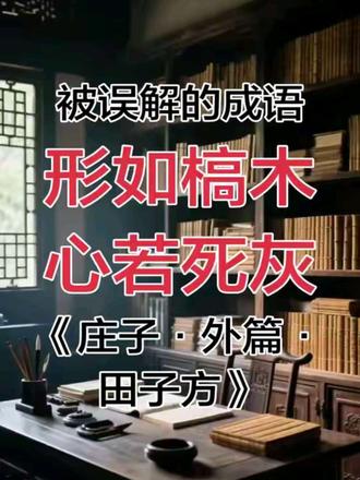 形如槁木,心如死灰。出自这个故事。形容:身体像枯木,心神像熄灭的灰,极度入定、物我两忘。原本是极高的修行境界,后来才被用来形容麻木冷漠#形如槁木 #心若死灰 #庄子 #成语 #国学文化