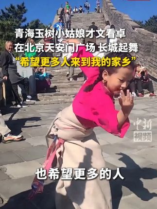 青海玉树小姑娘才文看卓在北京天安门广场、长城起舞~“希望更多人来到我的家乡”