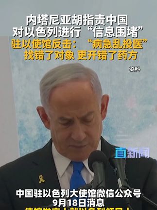 内塔尼亚胡指责中国对以色列进行“信息围堵” 驻以使馆反击:“病急乱投医”找错了对象 更开错了药方 9月18日,中国驻以色列使馆发言人表示,中方对以色列领导人发表的有关涉华言论感到震惊,相关说法毫无事实依据,有损中以关系。中方对此高度关切,坚决反对。#中国 #以色列 #内塔尼亚胡