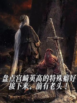 盘点宫崎英高魂游里的特殊癖好,接下来,前有老头! #steam游戏 #艾尔登法环 #黑暗之魂 #单机游戏 #青年创作者成长计划