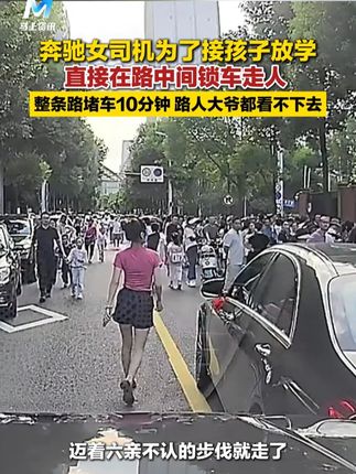 奔驰女司机为了接孩子放学直接在路中间锁车走人 ,整条路都被堵住 路人大爷都看不下去#奔驰 #女司机 #曝光不文明行为 (来源:中安在线 编辑:曹超 校对:韩雁 审核:刘青元 审签:王小明)