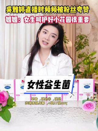 吴雅婷直播时频频被粉丝夸赞#吴雅婷 #女性益生菌 #女性健康 #女生必备 #好物推荐🔥