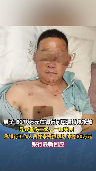 男子取170万元在银行门口遭持枪抢劫 导致重伤二级,一眼失明 称银行工作人员并未提供帮助 索赔80万元 银行最新回应 #银行 #重伤 #失明 #河南 #索赔