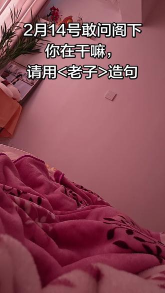 2月14你在干嘛,请用<老子>造句#情人节
#2月