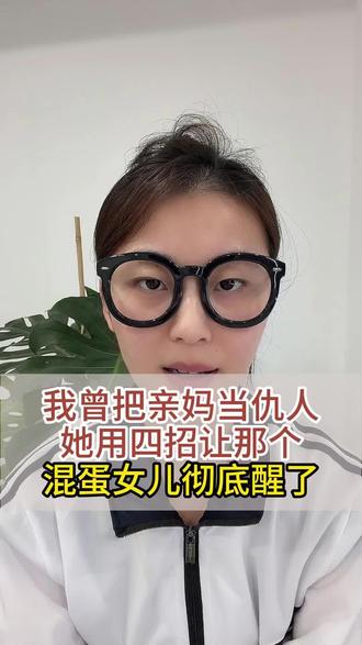 我曾把亲妈当仇人,她用四招让那个混蛋女儿彻底醒了#白眼狼 #母亲 #家庭教育 #亲子关系 #家长必读