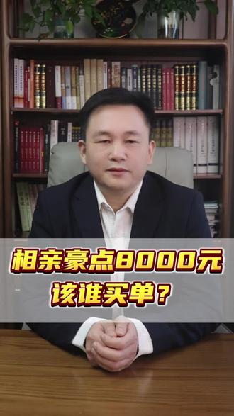 相亲豪点8000元 该谁买单? #热点 #相亲 #普法 #逃单 #咨询