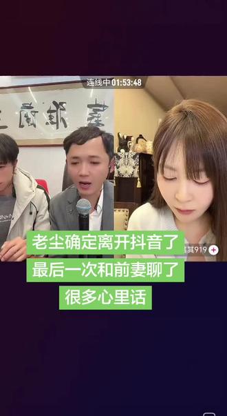 老尘确定离开抖音了。最后一次和前妻聊了很多心里话。