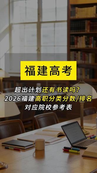 超出计划还有书读吗? 超出计划还有书读吗?2026福建高职分类分数/排名对应院校参考表
#福建春考 #高职分类 #2026福建春考 #春考分数线 #公办大专