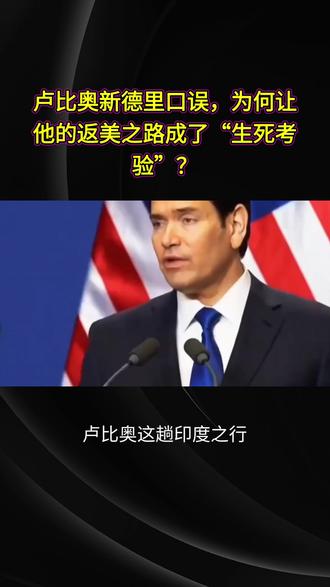 卢比奥新德里口误,为何让他的返美之路成了“生死考验”?#国际 #新闻 #热点 #大国博弈