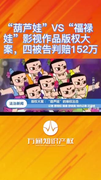 “葫芦娃”VS“福禄娃”影视作品版权大案,四被告判赔152万元!#葫芦娃 #泉州 #版权侵权 #知识产权 #动漫版权 @万通知识产权
