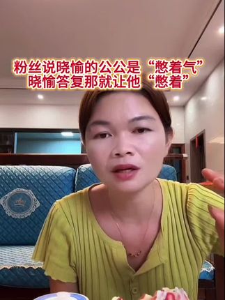 粉丝说晓愉的公公是“憋着气” 晓愉答复那就让他“憋着”#强烈推荐 #晓愉 #牙粉