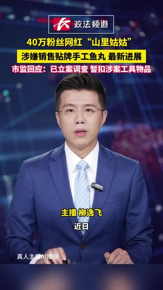 40万粉丝网红“山里姑姑”涉嫌销售贴牌手工鱼丸最新进
展市监:已立案调查,暂扣涉案工具物品