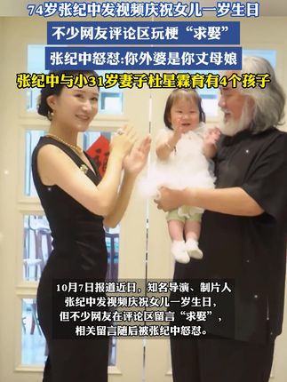 74岁张纪中发视频庆祝女儿一岁生日,不少网友评论区玩梗“求娶”,张纪中怒怼:你外婆是你丈母娘