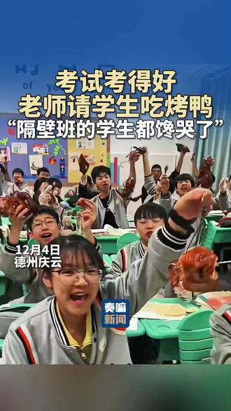 12月4日,德州庆云,考试考得好,老师请学生吃烤鸭! “隔壁班的学生都馋哭了”@有才老师历史歌