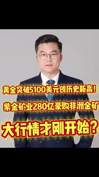 黄金突破5100美元创历史新高!紫金矿业280亿豪购非洲金矿,大行情才刚开始?
#现货黄金创历史新高 #紫金矿业280亿收购金矿 #贵金属大行情 #财经重磅 #黄金牛市来了@央广财经 @紫金矿业 @抖音财经@DOU+小助手 @抖加🔥上热门🔥dou+🔥热点宝 @抖音热点 @头条热评
