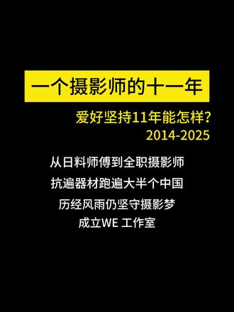 原来热爱坚持11年,真的能重塑人生
十一年,
从按快门的人,
到被摄影改变的人
时间轴✨
2014-2016|从0到1的入门期
日料师傅的偶然转身
800元月薪的摄影助理生涯
泰国首单的惊险与成长
用第一台5DSR开启职业之路
2017-2022|突破与沉淀
西藏脏辫带来的心境转变
台风中守护孕妇客户的坚持
为聋哑新人拍摄的无声感动
疫情打乱的留学计划成就新方向
2023至今|回归初心
白手起家创建WE工作室
从空厂房到3000平创作天地
策展、教学、团队协作
用镜头讲述更深刻的人生故事
——这十一年
从笨拙地摸索相机按键
到用镜头丈量山河
从拿着800块月薪的摄影助理
到带领一群追光的伙伴
从单纯记录瞬间
到用光影讲述故事
唯一不变的
是每次按下快门时
那份最初的悸动
如果你也热爱摄影
请记住
好照片需要等待
就像春天等一朵花开
不必追赶别人的脚步
你的镜头里
藏着独一无二的世界
时间自会给你最好的答案
愿WE永远
带着第一次拿起相机时的热忱
在光影交织的路上
遇见更多值得定格的风景
因为最美的画面
永远在下一个转角
#我的十年 #一个普通男孩的十年 #摄影师 #我的摄影日记 #独立摄影师