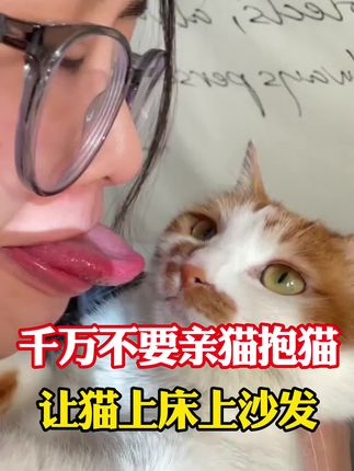 千万不要没事亲猫抱猫上床上沙发 #新手养猫#养猫知识#养猫妙招#养猫经验#科学养宠