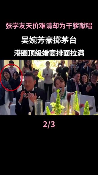 张学友天价难请却为干爹献唱,吴婉芳豪掷茅台,港圈顶级婚宴排面拉满#吴婉芳#港圈#张学友#娱乐圈#排面