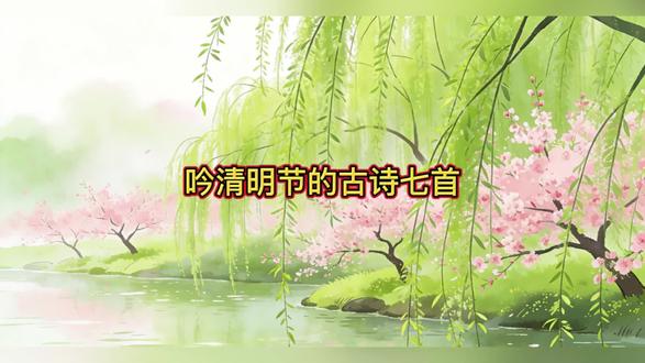吟清明节的最经典的古诗七首#传统文化传承 #古诗词赏析 #诗意人生感悟