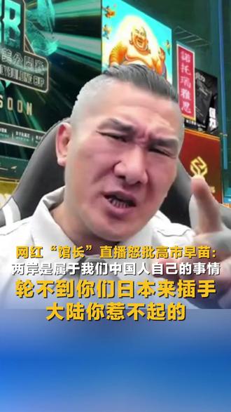 网红“馆长”直播怒批#高市早苗 :两岸是属于我们中国人自己的事情,轮不到你们#日本 来插手,你觉得你可以跟大陆对抗吗?大陆你惹不起的。