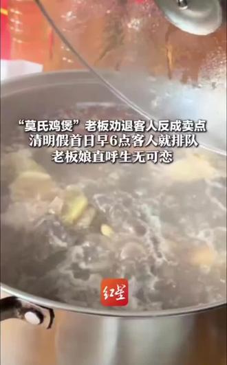 清明假首日早6点客人就排队 老板娘直呼生无可恋 近日,美食博主“刘雨鑫”带火了佛山顺德的一家叫“莫氏鸡煲”的农村餐饮店。因实在干不动了,老板发朋友圈劝退客人,反而成了最特别的“招牌”。
4月4日,早上6点就有客人登门。老板娘在社交账号吐槽,这么早过来排队,恐怖!莫氏鸡煲老板娘:“没办法,生无可恋啊,牛马的一天又开始了。”
有网友发照片说老板“累瘫了,直接躺到了地上”。还说老板开小号自黑店里的鸡,又贵又难吃,想用自黑的歪招劝退客人。不过老板娘发声辟谣,累瘫的照片是AI的。吐槽“鸡难吃”的账号不是老板开的小号,老板不会玩抖音。#莫氏鸡煲 #鸡煲老板 #佛山顺德 #农村餐饮 #鸡煲