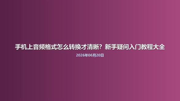 手机上音频格式怎么转换才清晰?新手疑问入门教程大全